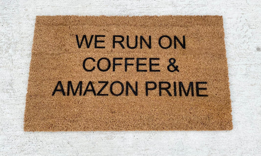 WE RUN ON COFFEE & AMAZON PRIME